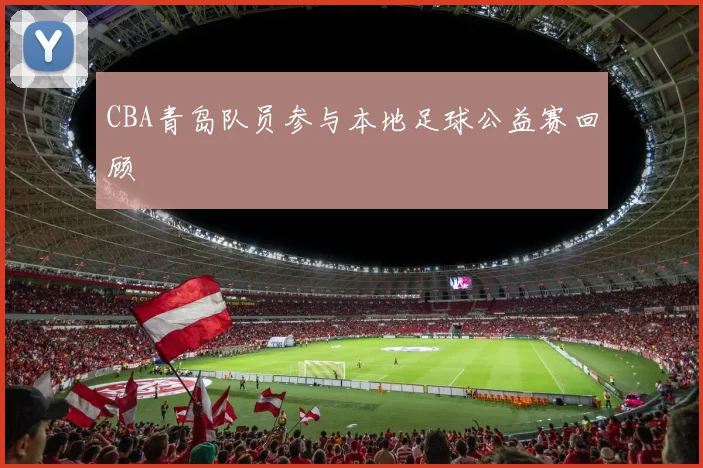 CBA青岛队员参与本地足球公益赛回顾