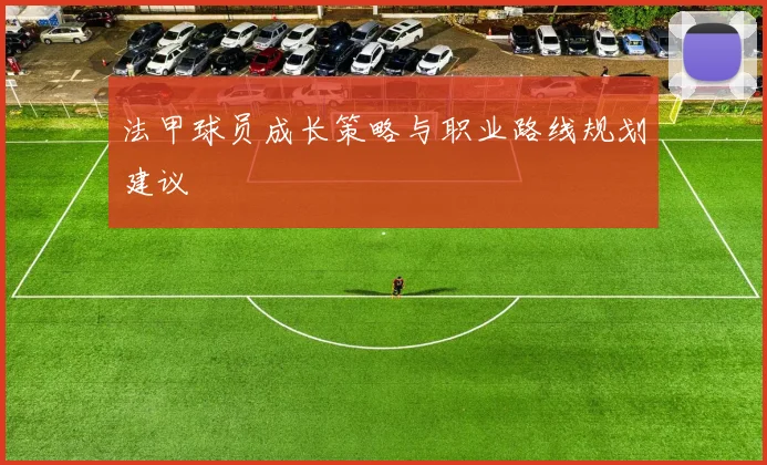 法甲球员成长策略与职业路线规划建议